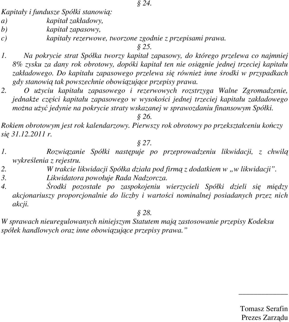 Do kapitału zapasowego przelewa się również inne środki w przypadkach gdy stanowią tak powszechnie obowiązujące przepisy prawa. 2.