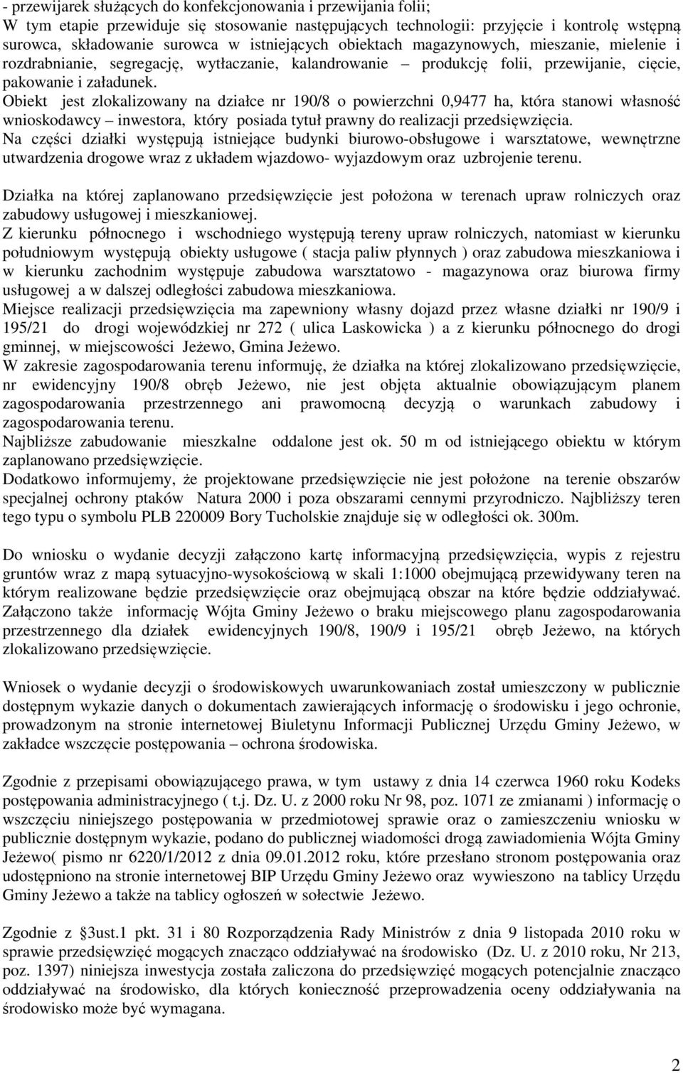 Obiekt jest zlokalizowany na działce nr 190/8 o powierzchni 0,9477 ha, która stanowi własność wnioskodawcy inwestora, który posiada tytuł prawny do realizacji przedsięwzięcia.