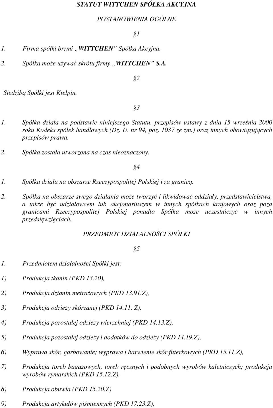 1. Spółka działa na obszarze Rzeczypospolitej Polskiej i za granicą. 4 2.