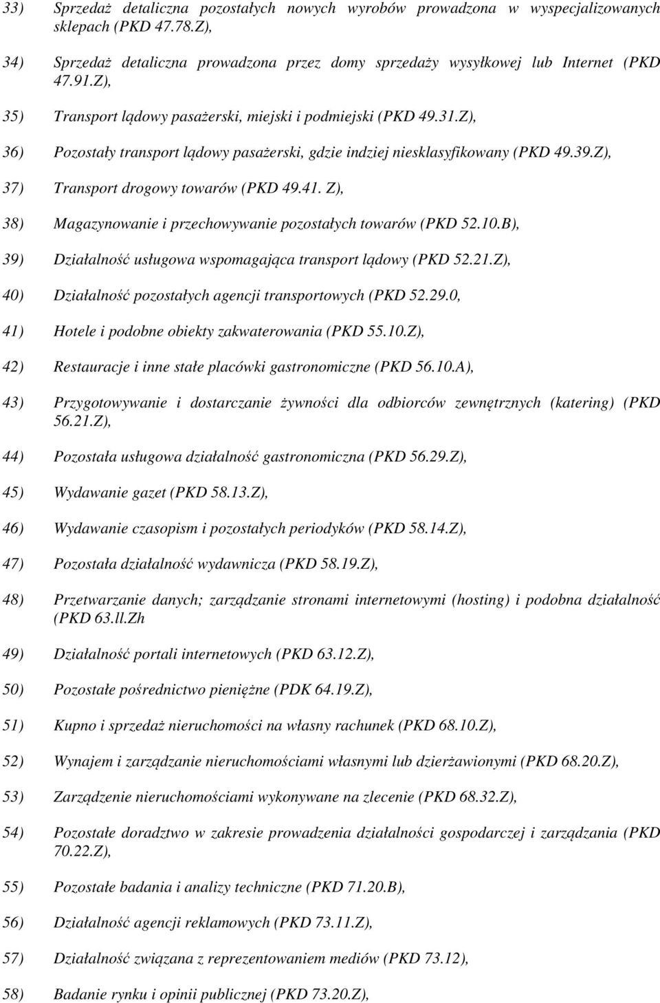 Z), 37) Transport drogowy towarów (PKD 49.41. Z), 38) Magazynowanie i przechowywanie pozostałych towarów (PKD 52.10.B), 39) Działalność usługowa wspomagająca transport lądowy (PKD 52.21.