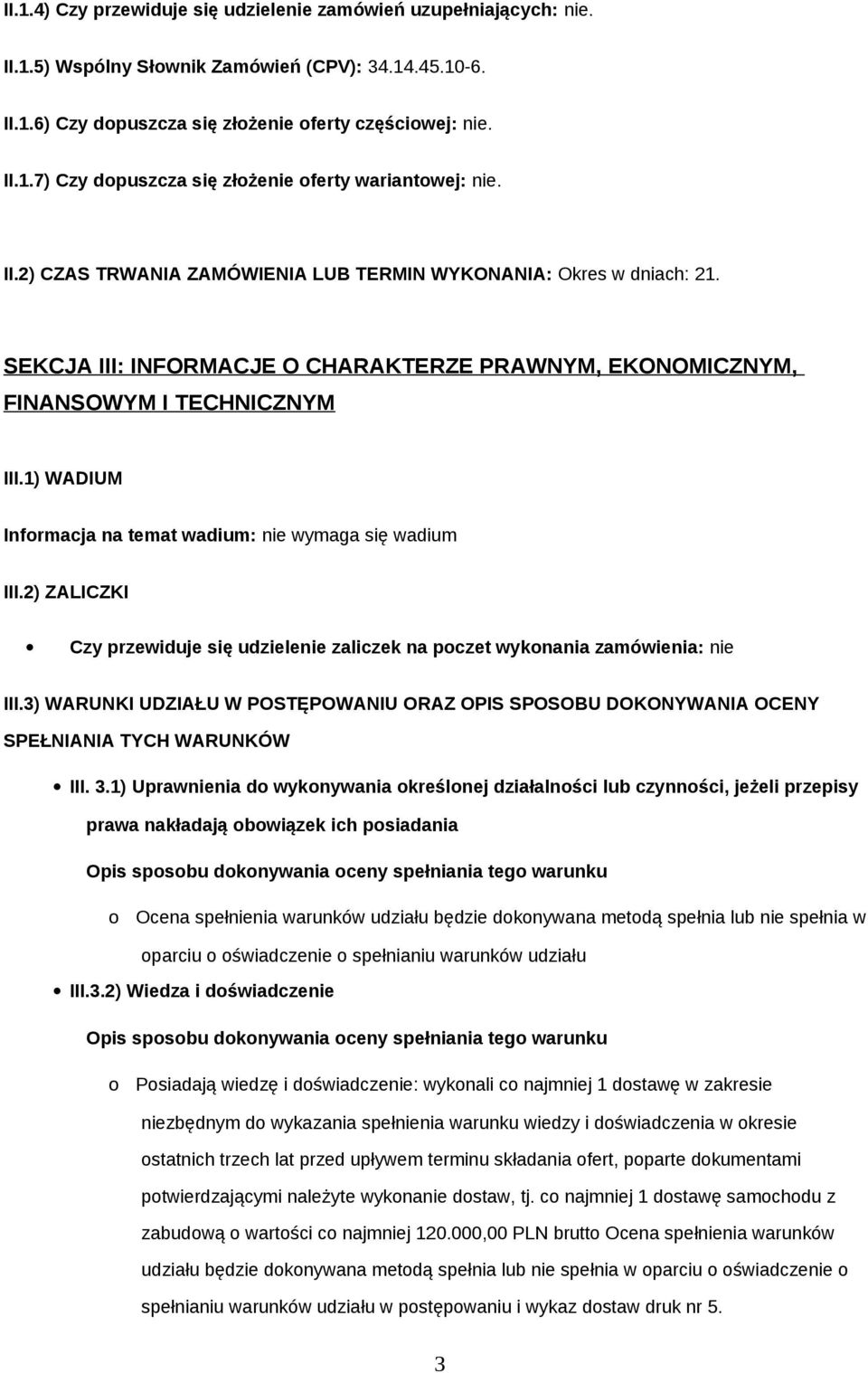 1) WADIUM Infrmacja na temat wadium: nie wymaga się wadium III.2) ZALICZKI Czy przewiduje się udzielenie zaliczek na pczet wyknania zamówienia: nie III.