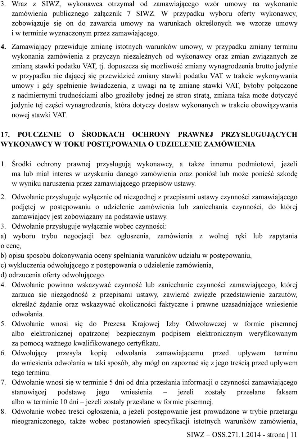 Zamawiający przewiduje zmianę istotnych warunków umowy, w przypadku zmiany terminu wykonania zamówienia z przyczyn niezależnych od wykonawcy oraz zmian związanych ze zmianą stawki podatku VAT, tj.