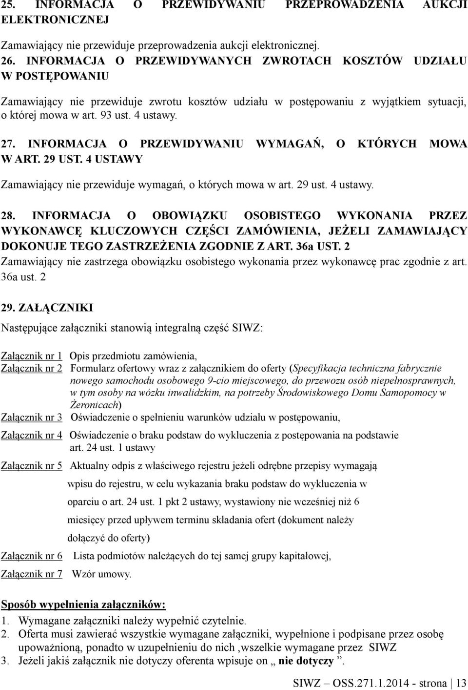 INFORMACJA O PRZEWIDYWANIU WYMAGAŃ, O KTÓRYCH MOWA W ART. 29 UST. 4 USTAWY Zamawiający nie przewiduje wymagań, o których mowa w art. 29 ust. 4 ustawy. 28.