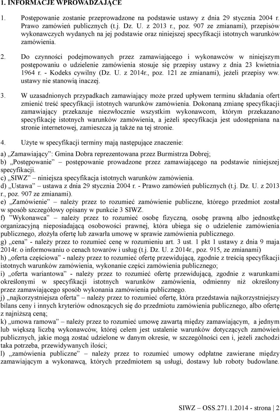 Do czynności podejmowanych przez zamawiającego i wykonawców w niniejszym postępowaniu o udzielenie zamówienia stosuje się przepisy ustawy z dnia 23 kwietnia 1964 r. - Kodeks cywilny (Dz. U. z 2014r.