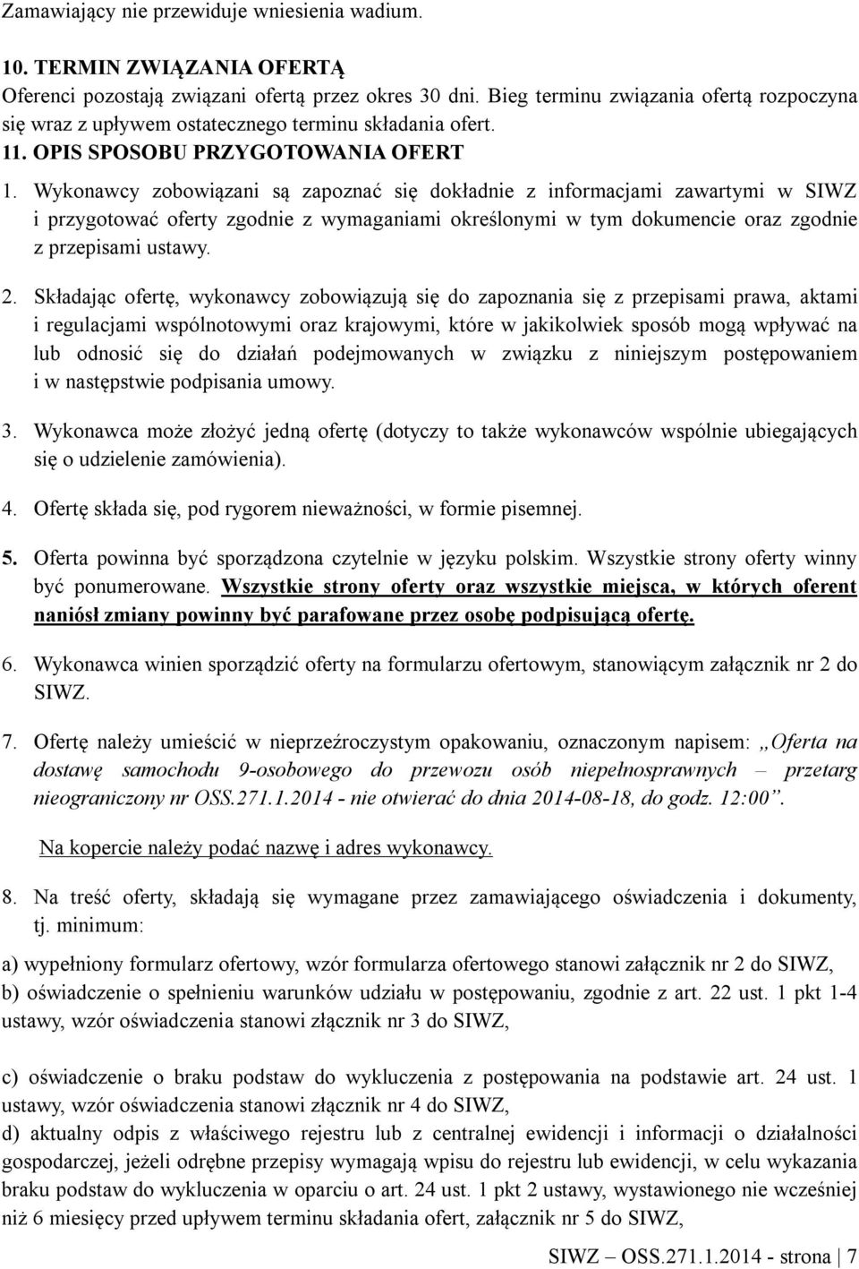 Wykonawcy zobowiązani są zapoznać się dokładnie z informacjami zawartymi w SIWZ i przygotować oferty zgodnie z wymaganiami określonymi w tym dokumencie oraz zgodnie z przepisami ustawy. 2.