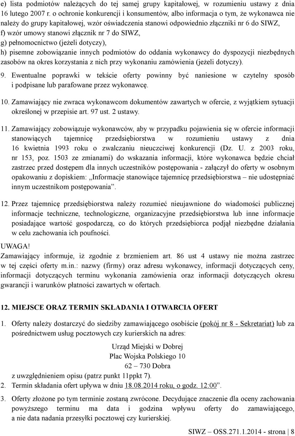 nr 7 do SIWZ, g) pełnomocnictwo (jeżeli dotyczy), h) pisemne zobowiązanie innych podmiotów do oddania wykonawcy do dyspozycji niezbędnych zasobów na okres korzystania z nich przy wykonaniu zamówienia