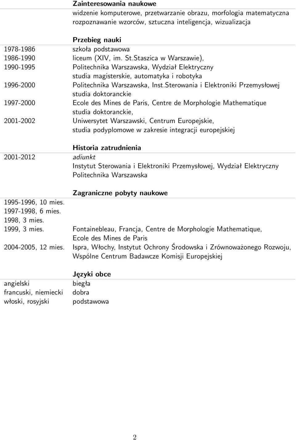 Sterowania i Elektroniki Przemysłowej studia doktoranckie 1997-2000 Ecole des Mines de Paris, Centre de Morphologie Mathematique studia doktoranckie, 2001-2002 Uniwersytet Warszawski, Centrum