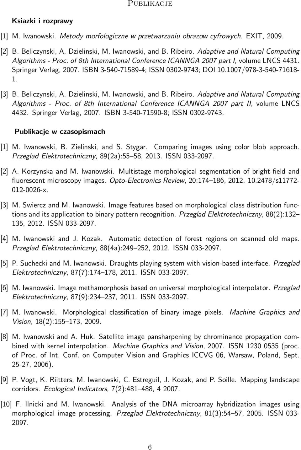 1007/978-3-540-71618- 1. [3] B. Beliczynski, A. Dzielinski, M. Iwanowski, and B. Ribeiro. Adaptive and Natural Computing Algorithms - Proc.