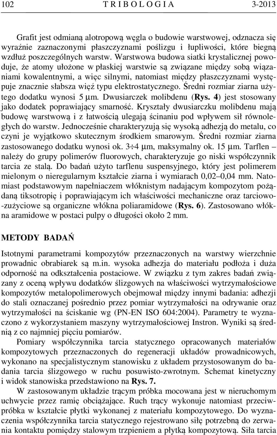 Warstwowa budowa siatki krystalicznej powoduje, że atomy ułożone w płaskiej warstwie są związane między sobą wiązaniami kowalentnymi, a więc silnymi, natomiast między płaszczyznami występuje znacznie