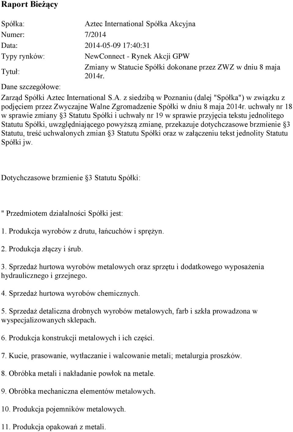uchwały nr 18 w sprawie zmiany 3 Statutu Spółki i uchwały nr 19 w sprawie przyjęcia tekstu jednolitego Statutu Spółki, uwzględniającego powyższą zmianę, przekazuje dotychczasowe brzmienie 3 Statutu,