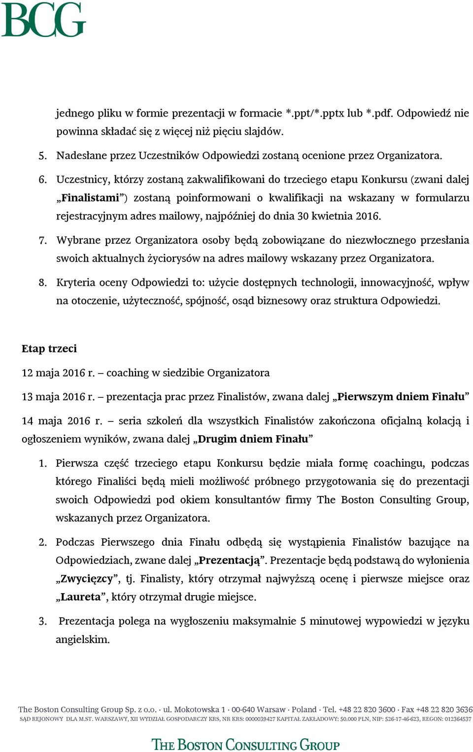 Uczestnicy, którzy zostaną zakwalifikowani do trzeciego etapu Konkursu (zwani dalej Finalistami ) zostaną poinformowani o kwalifikacji na wskazany w formularzu rejestracyjnym adres mailowy,