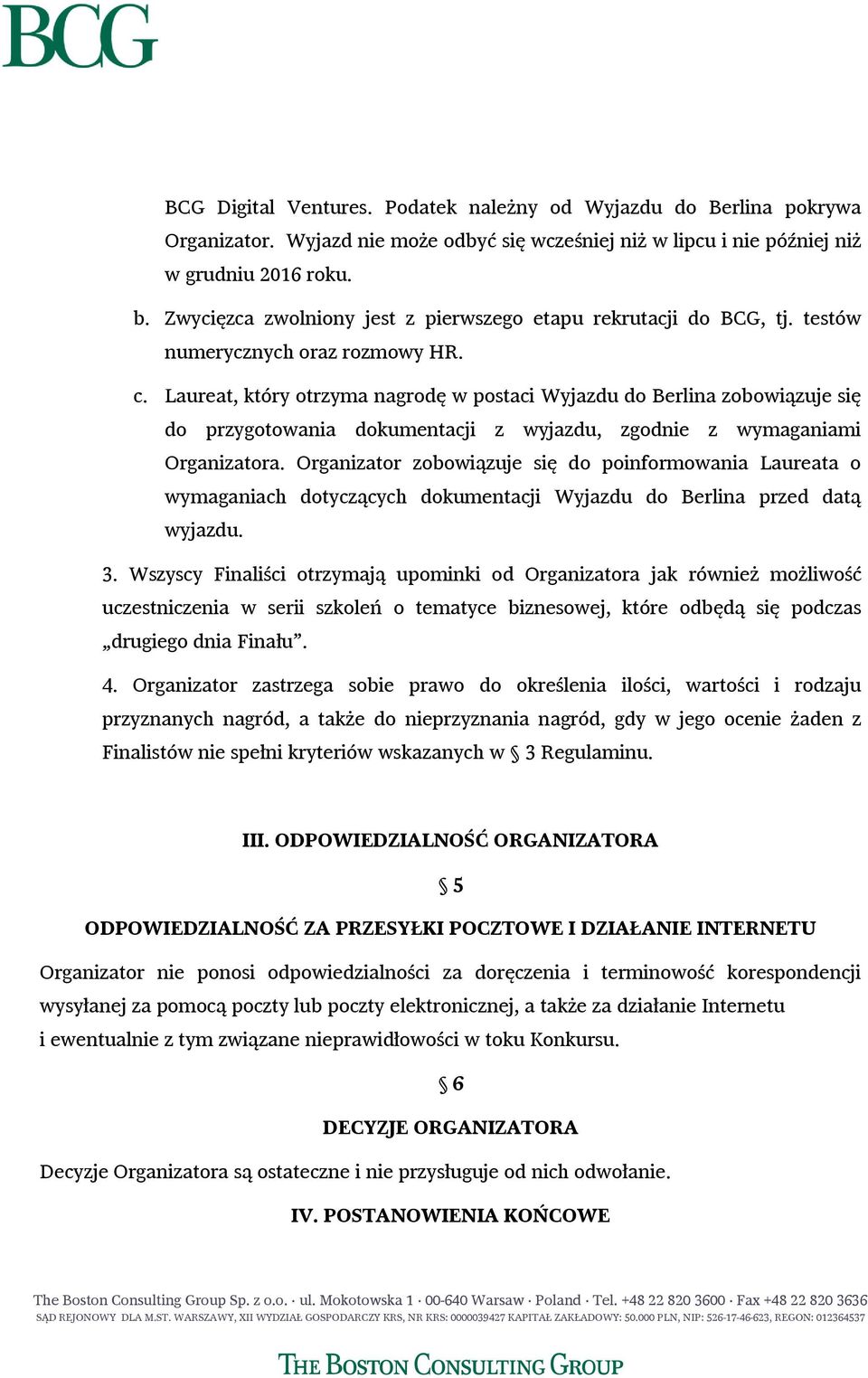 Laureat, który otrzyma nagrodę w postaci Wyjazdu do Berlina zobowiązuje się do przygotowania dokumentacji z wyjazdu, zgodnie z wymaganiami Organizatora.