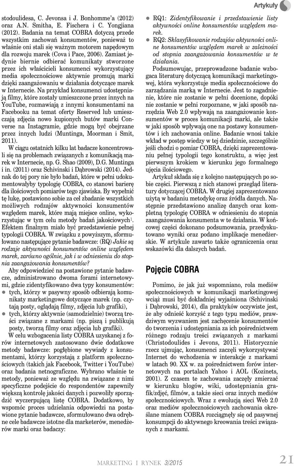 Zamiast jedynie biernie odbierać komunikaty stworzone przez ich właścicieli konsumenci wykorzystujący media społecznościowe aktywnie promują marki dzięki zaangażowaniu w działania dotyczące marek w