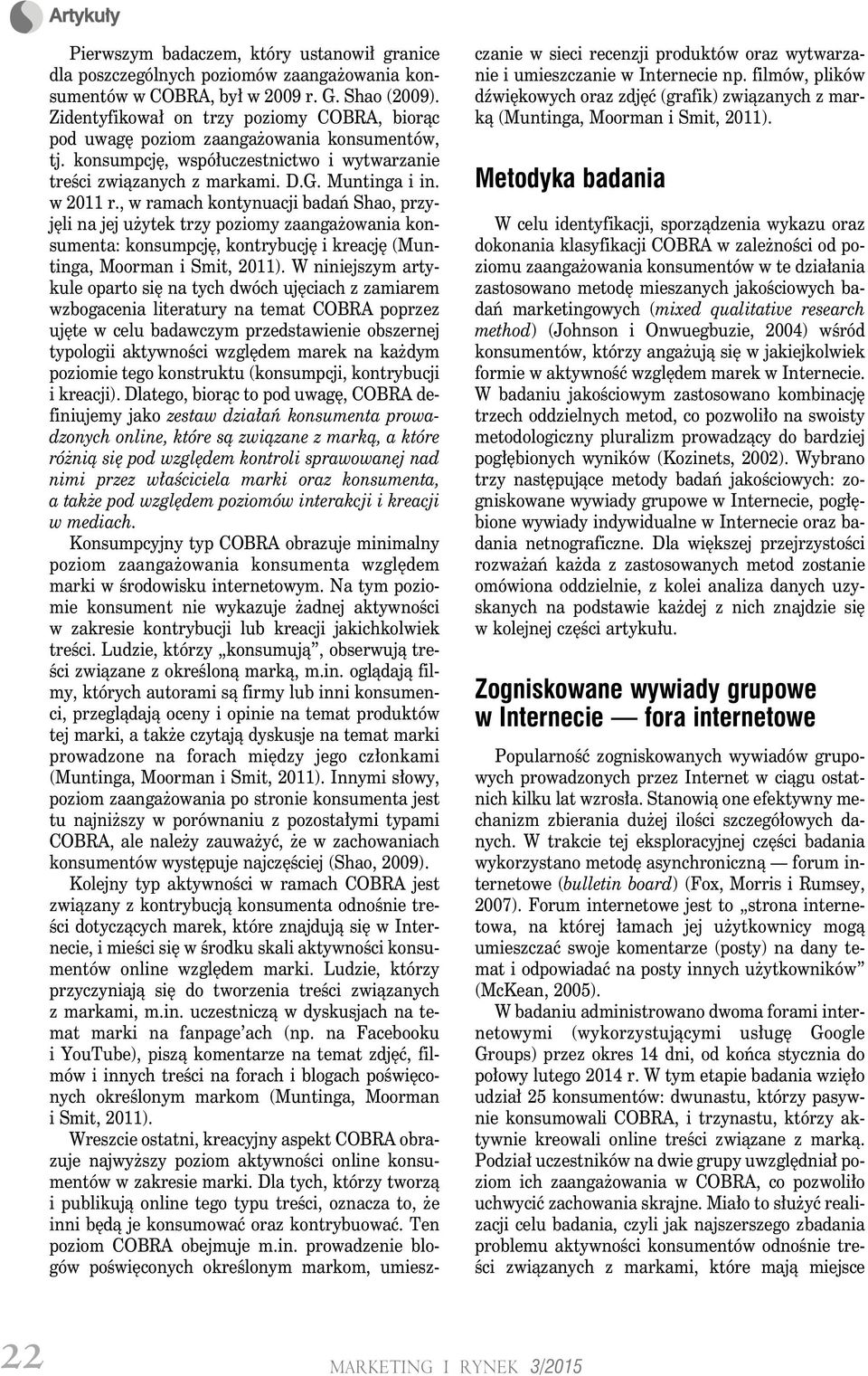 , w ramach kontynuacji badań Shao, przyjęli na jej użytek trzy poziomy zaangażowania konsumenta: konsumpcję, kontrybucję i kreację (Muntinga, Moorman i Smit, 2011).