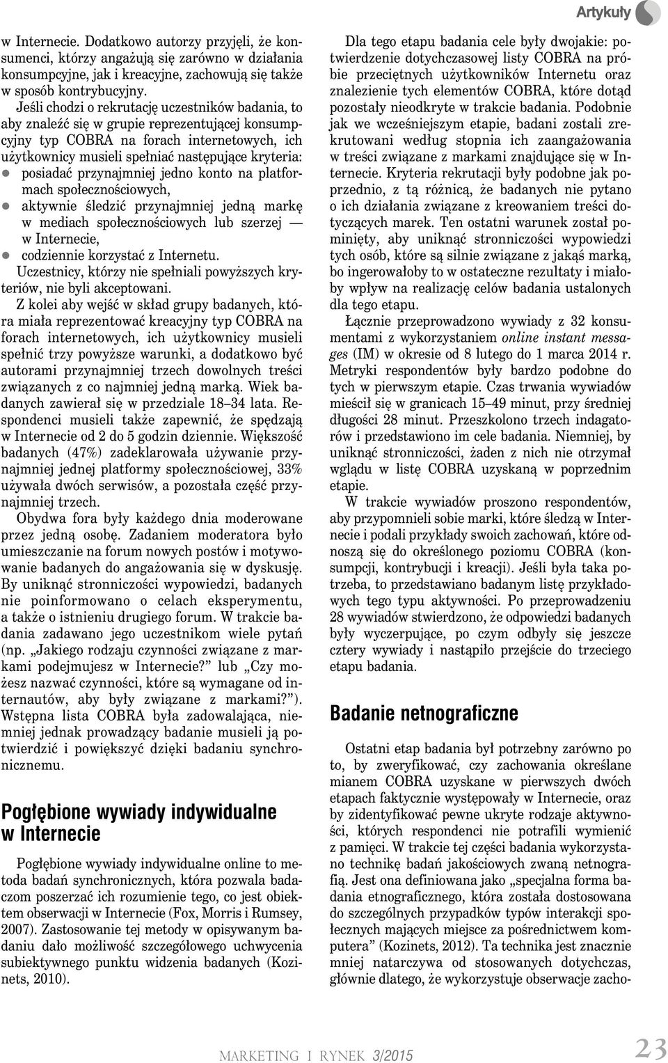 posiadać przynajmniej jedno konto na platformach społecznościowych, aktywnie śledzić przynajmniej jedną markę w mediach społecznościowych lub szerzej w Internecie, codziennie korzystać z Internetu.