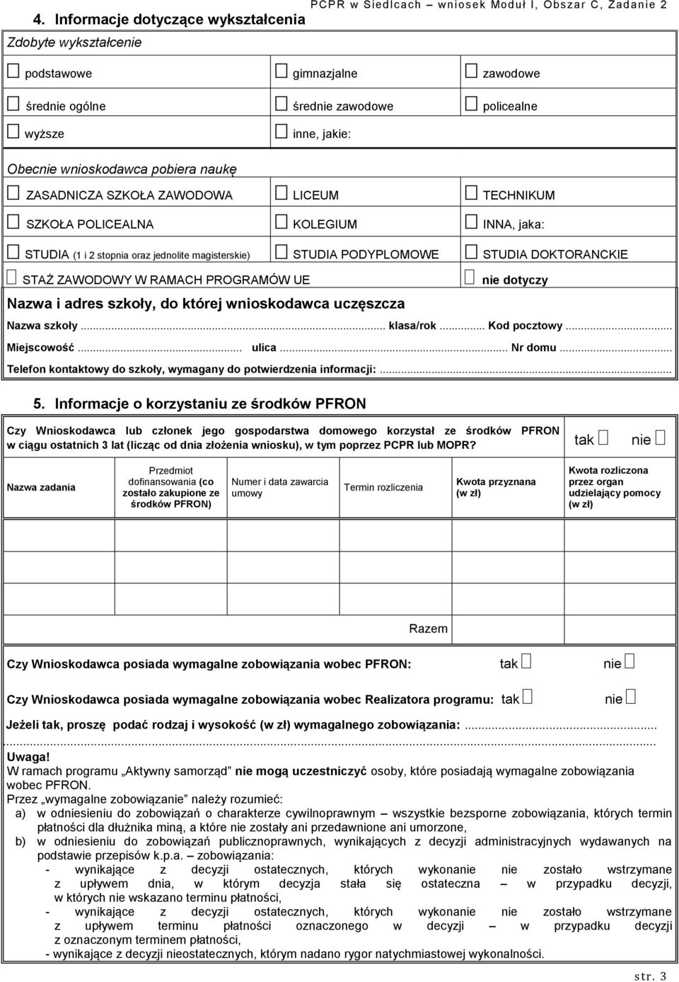 PODYPLOMOWE STUDIA DOKTORANCKIE STAŻ ZAWODOWY W RAMACH PROGRAMÓW UE nie dotyczy Nazwa i adres szkoły, do której wnioskodawca uczęszcza Nazwa szkoły... klasa/rok... Kod pocztowy... Miejscowość... ulica.
