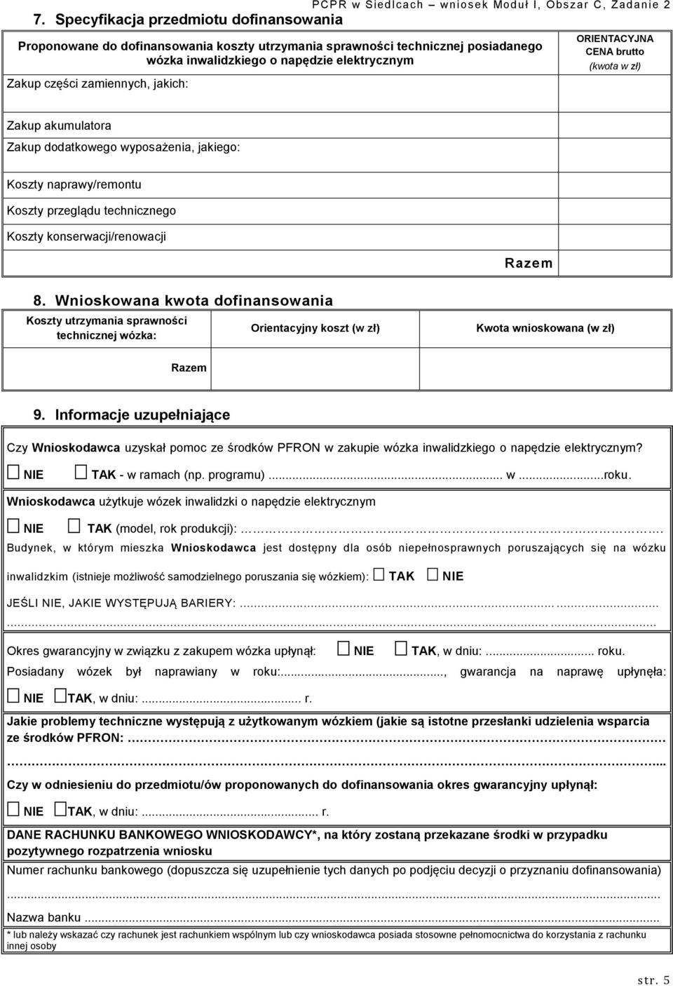 technicznego Koszty konserwacji/renowacji Razem 8. Wnioskowana kwota dofinansowania Koszty utrzymania sprawności technicznej wózka: Orientacyjny koszt (w zł) Kwota wnioskowana (w zł) Razem 9.