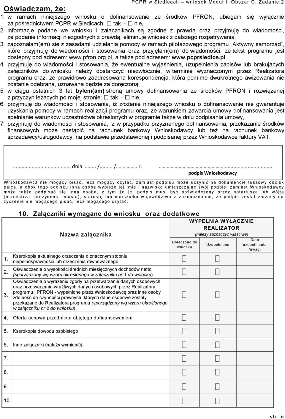 informacje podane we wniosku i załącznikach są zgodne z prawdą oraz przyjmuję do wiadomości, że podanie informacji niezgodnych z prawdą, eliminuje wniosek z dalszego rozpatrywania, 3.
