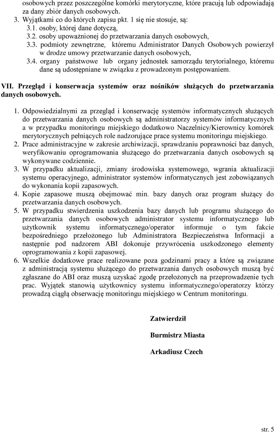 organy państwowe lub organy jednostek samorządu terytorialnego, któremu dane są udostępniane w związku z prowadzonym postępowaniem. VII.