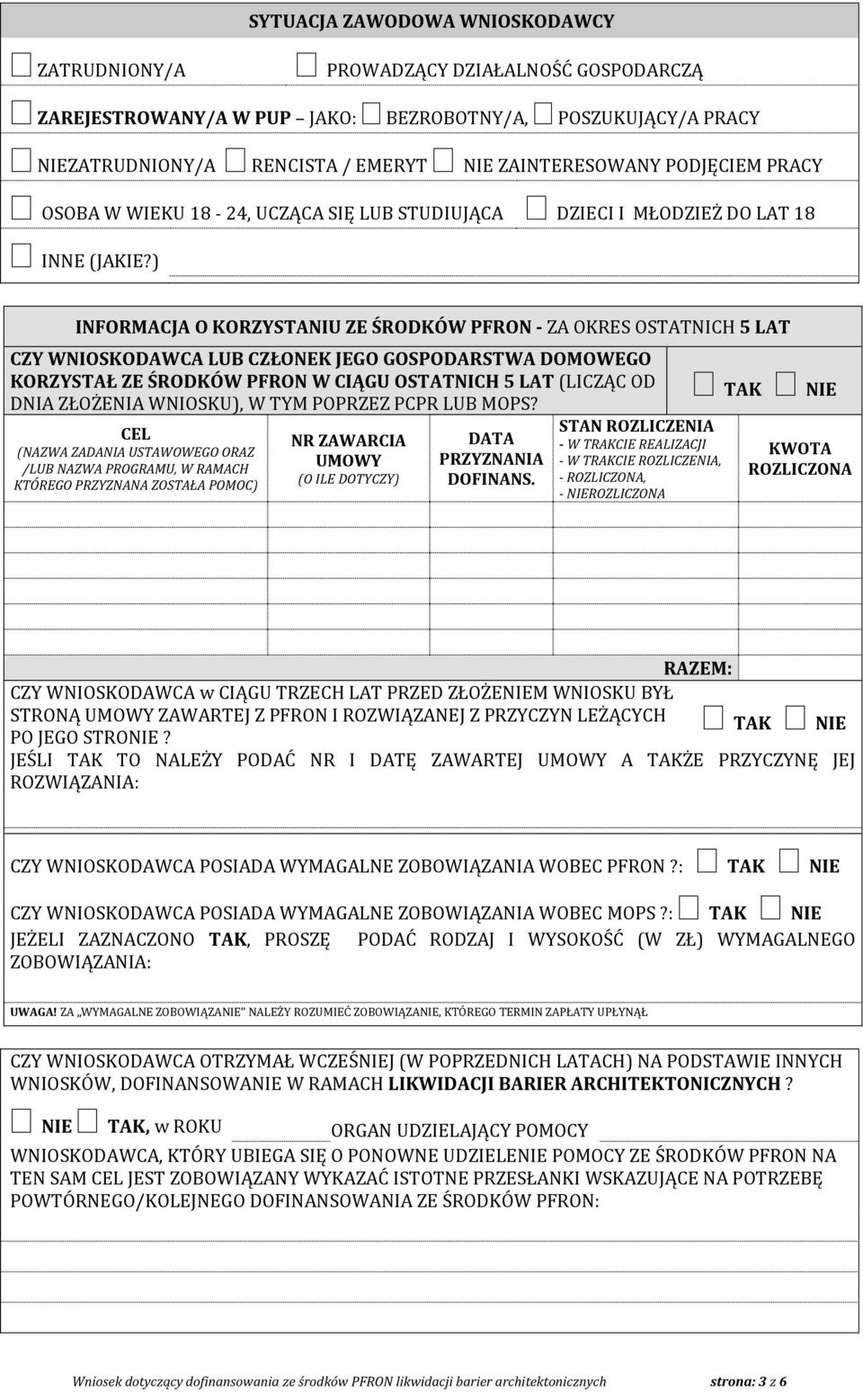 ) INFORMACJA O KORZYSTANIU ZE ŚRODKÓW PFRON - ZA OKRES OSTATNICH 5 LAT CZY WNIOSKODAWCA LUB CZŁONEK JEGO GOSPODARSTWA DOMOWEGO KORZYSTAŁ ZE ŚRODKÓW PFRON W CIĄGU OSTATNICH 5 LAT (LICZĄC OD DNIA