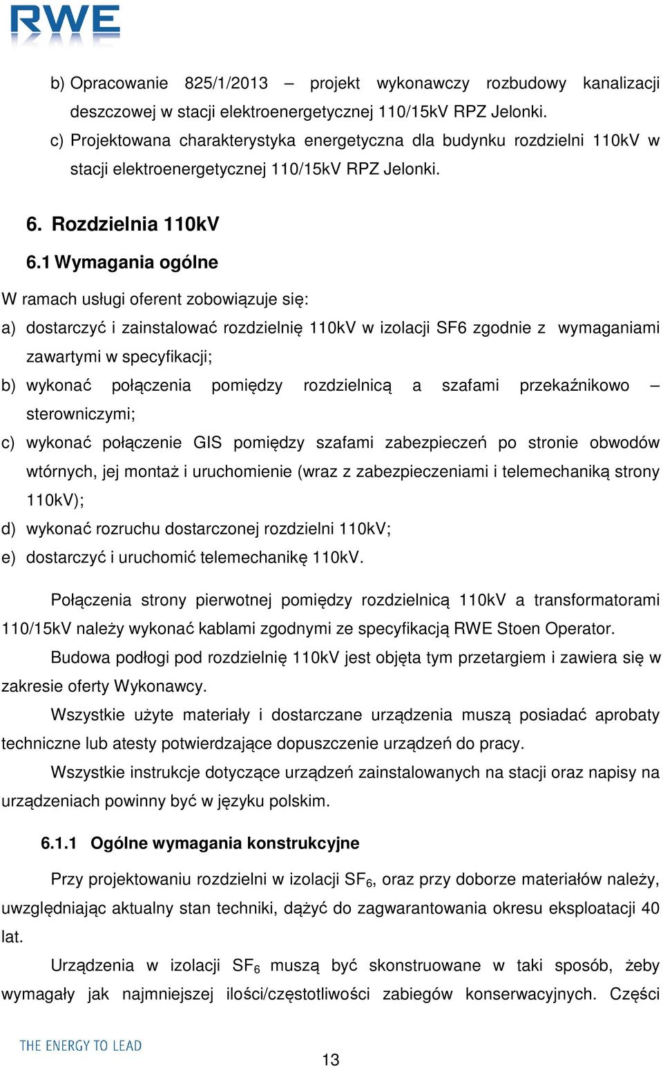 1 Wymagania ogólne W ramach usługi oferent zobowiązuje się: a) dostarczyć i zainstalować rozdzielnię 110kV w izolacji SF6 zgodnie z wymaganiami zawartymi w specyfikacji; b) wykonać połączenia