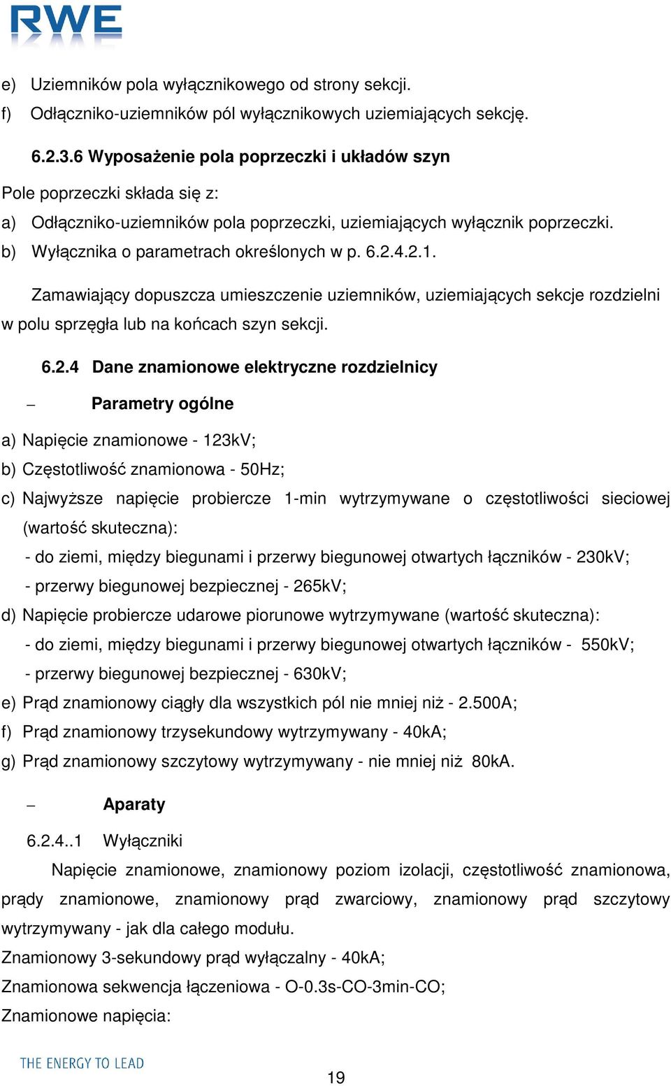 2.4.2.1. Zamawiający dopuszcza umieszczenie uziemników, uziemiających sekcje rozdzielni w polu sprzęgła lub na końcach szyn sekcji. 6.2.4 Dane znamionowe elektryczne rozdzielnicy Parametry ogólne a)