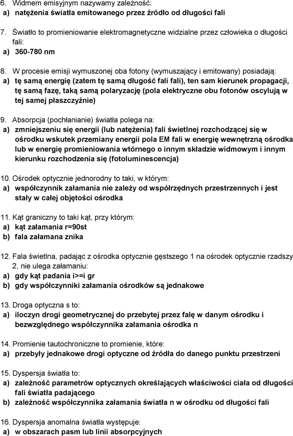 W procesie emisji wymuszonej oba fotony (wymuszający i emitowany) posiadają: a) tę samą energię (zatem tę samą długość fali fali), ten sam kierunek propagacji, tę samą fazę, taką samą polaryzację