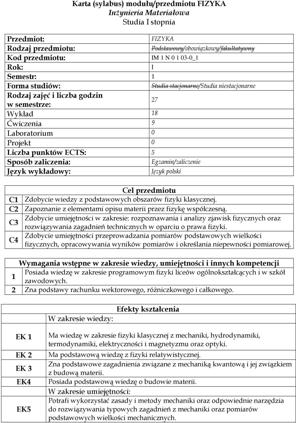 stacjonarne/studia niestacjonarne Egzamin/zaliczenie Język polski Cel przedmiotu C1 Zdobycie wiedzy z podstawowych obszarów fizyki klasycznej.