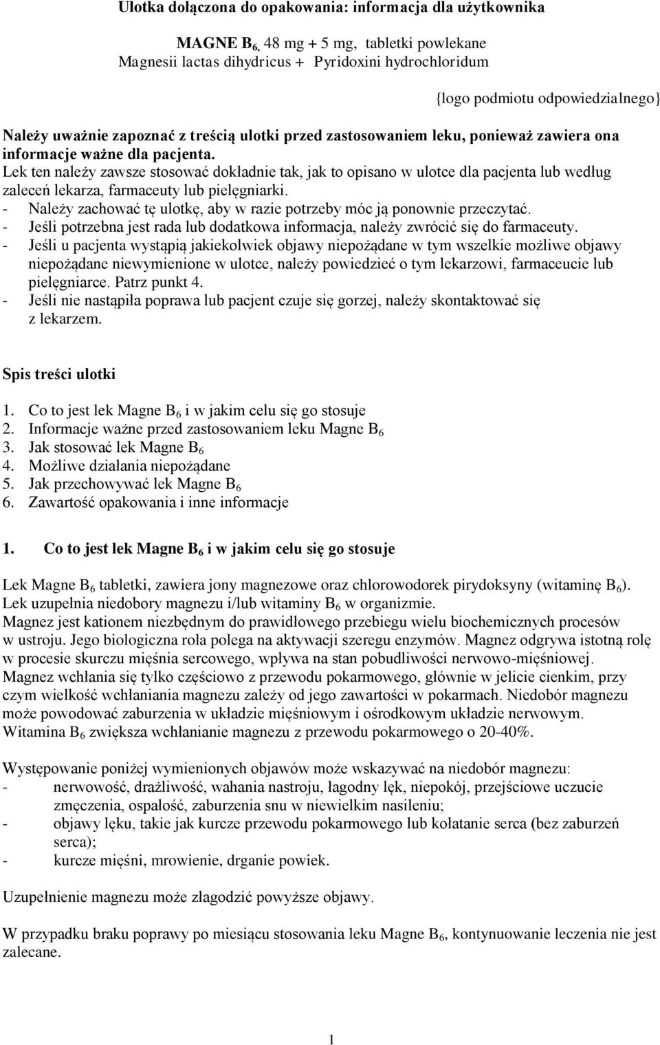 Lek ten należy zawsze stosować dokładnie tak, jak to opisano w ulotce dla pacjenta lub według zaleceń lekarza, farmaceuty lub pielęgniarki.