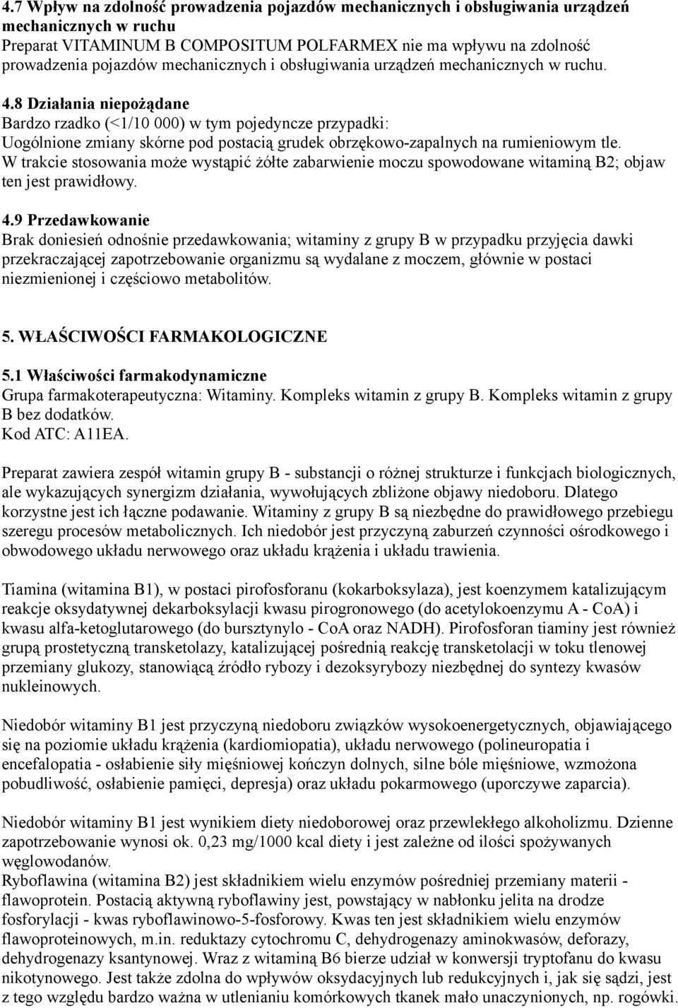 8 Działania niepożądane Bardzo rzadko (<1/10 000) w tym pojedyncze przypadki: Uogólnione zmiany skórne pod postacią grudek obrzękowo-zapalnych na rumieniowym tle.