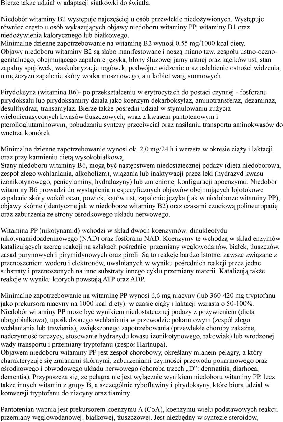 Minimalne dzienne zapotrzebowanie na witaminę B2 wynosi 0,55 mg/1000 kcal diety. Objawy niedoboru witaminy B2 są słabo manifestowane i noszą miano tzw.