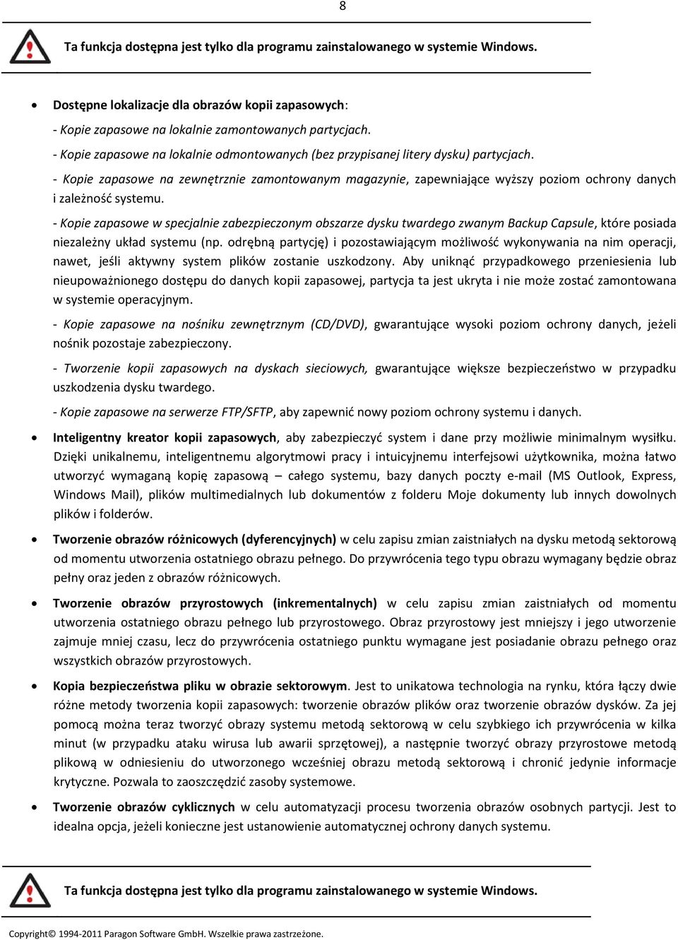 - Kopie zapasowe na zewnętrznie zamontowanym magazynie, zapewniające wyższy poziom ochrony danych i zależność systemu.