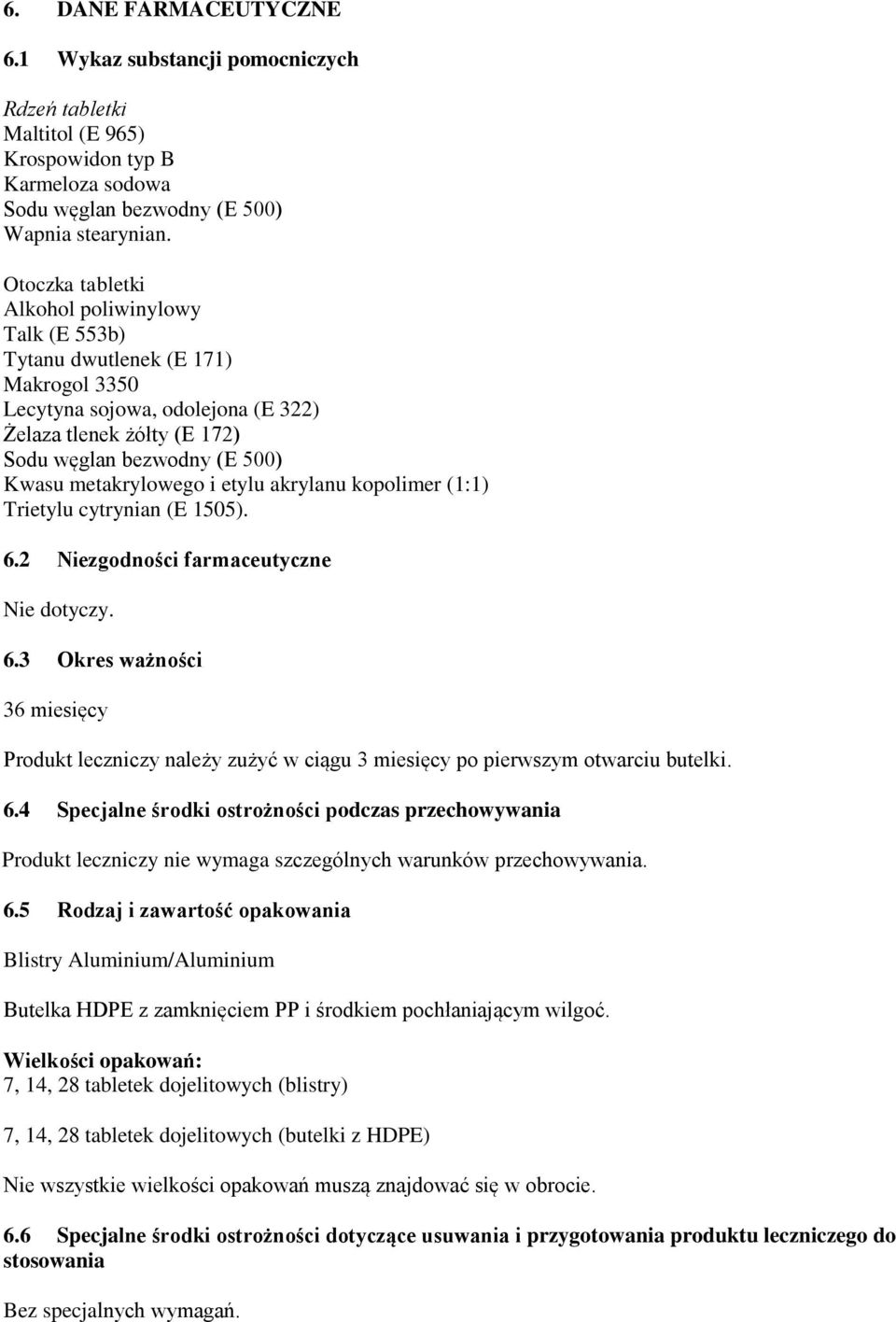 metakrylowego i etylu akrylanu kopolimer (1:1) Trietylu cytrynian (E 1505). 6.2 Niezgodności farmaceutyczne Nie dotyczy. 6.3 Okres ważności 36 miesięcy Produkt leczniczy należy zużyć w ciągu 3 miesięcy po pierwszym otwarciu butelki.