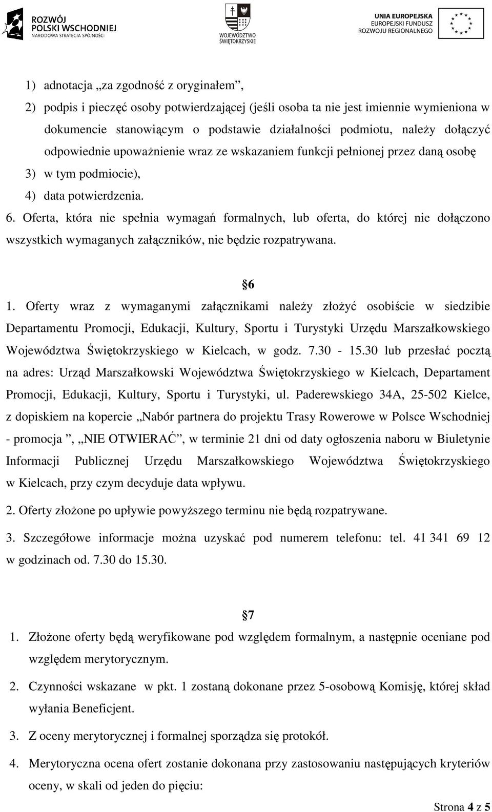 Oferta, która nie spełnia wymagań formalnych, lub oferta, do której nie dołączono wszystkich wymaganych załączników, nie będzie rozpatrywana. 6 1.