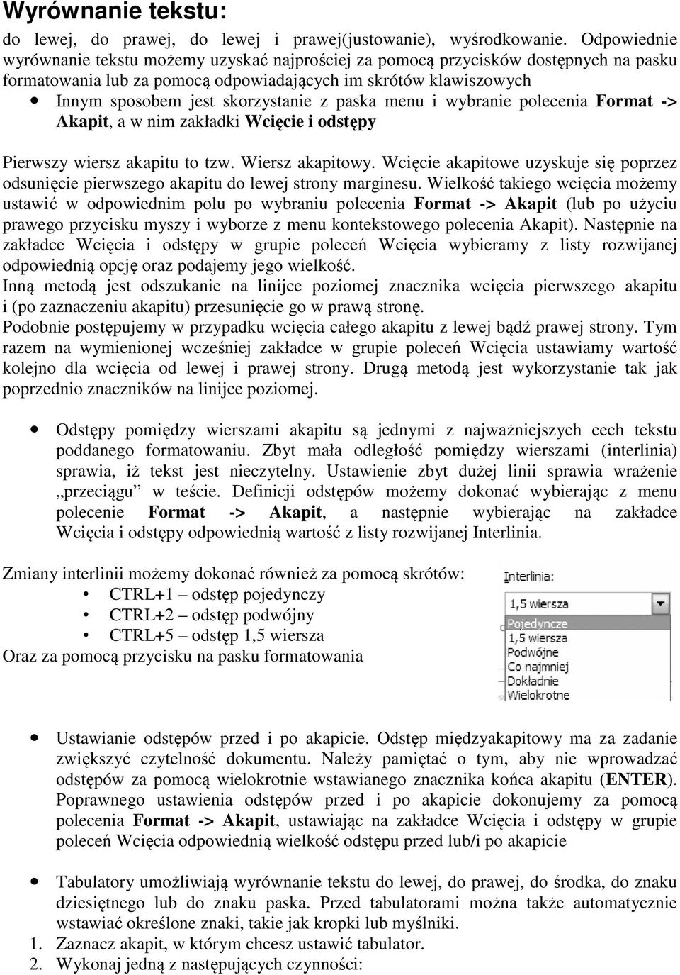 paska menu i wybranie polecenia Format -> Akapit, a w nim zakładki Wcięcie i odstępy Pierwszy wiersz akapitu to tzw. Wiersz akapitowy.