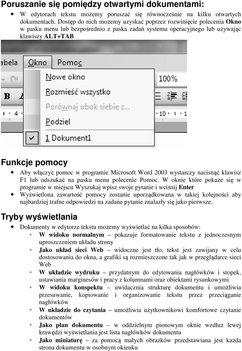 programie Microsoft Word 2003 wystarczy nacisnąć klawisz F1 lub odszukać na pasku menu polecenie Pomoc.