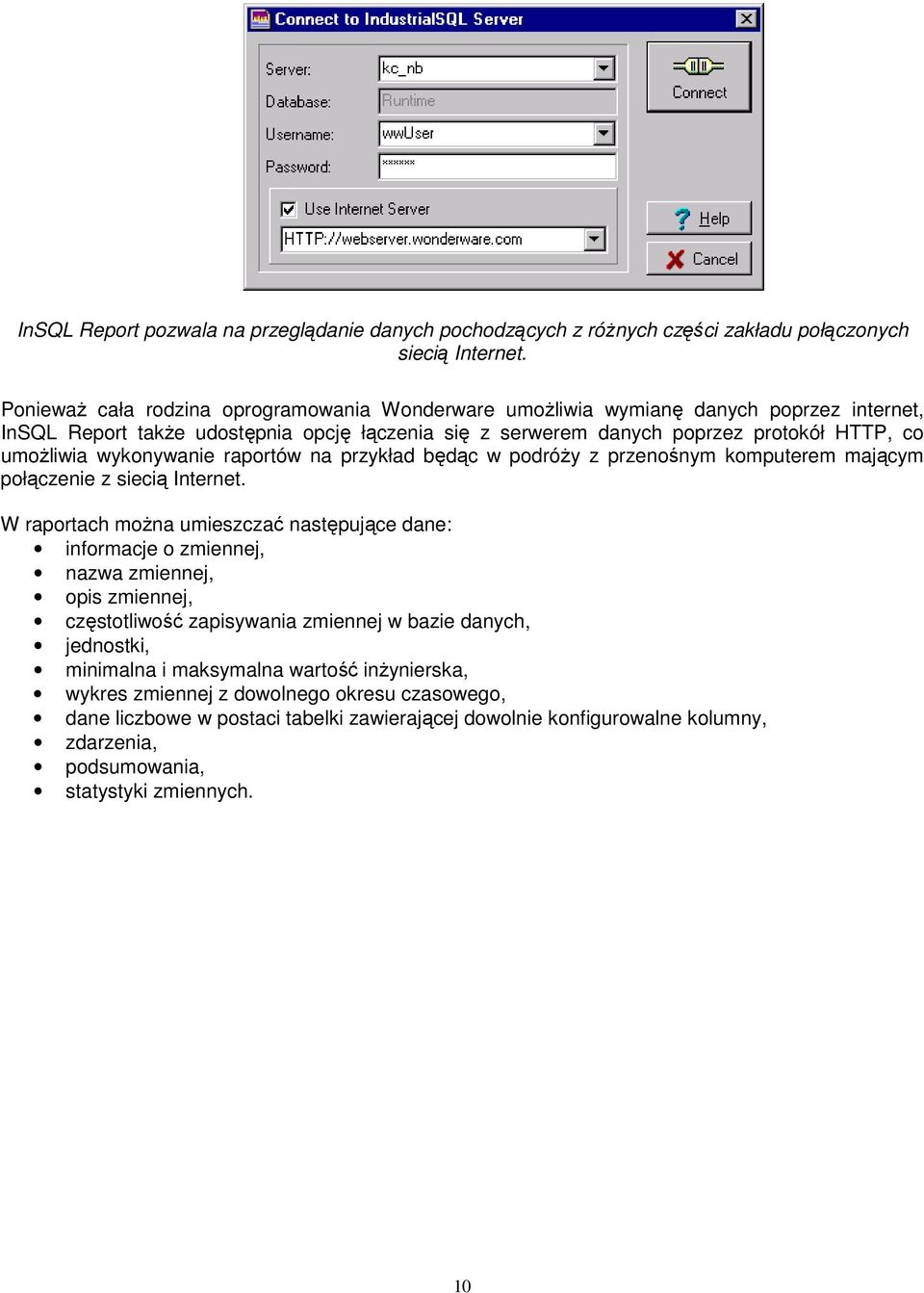 wykonywanie raportów na przykład będąc w podróŝy z przenośnym komputerem mającym połączenie z siecią Internet.