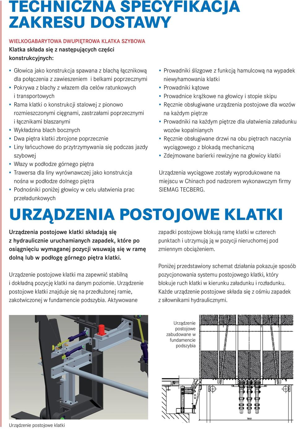 poprzecznymi i łącznikami blaszanymi Wykładzina blach bocznych Dwa piętra klatki zbrojone poprzecznie Liny łańcuchowe do przytrzymywania się podczas jazdy szybowej Włazy w podłodze górnego piętra