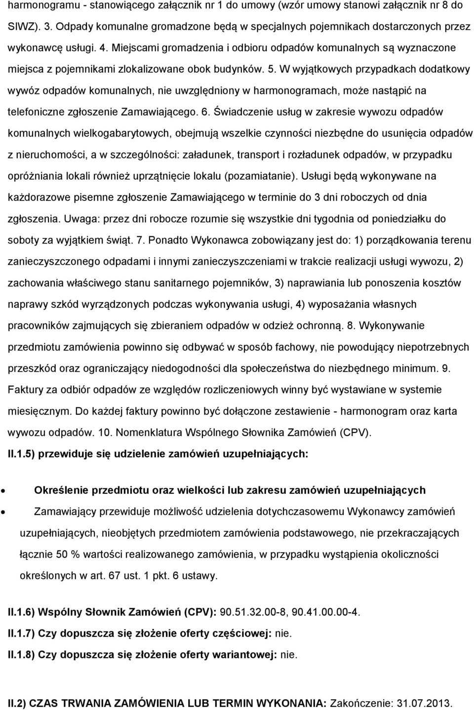 W wyjątkowych przypadkach dodatkowy wywóz odpadów komunalnych, nie uwzględniony w harmonogramach, może nastąpić na telefoniczne zgłoszenie Zamawiającego. 6.