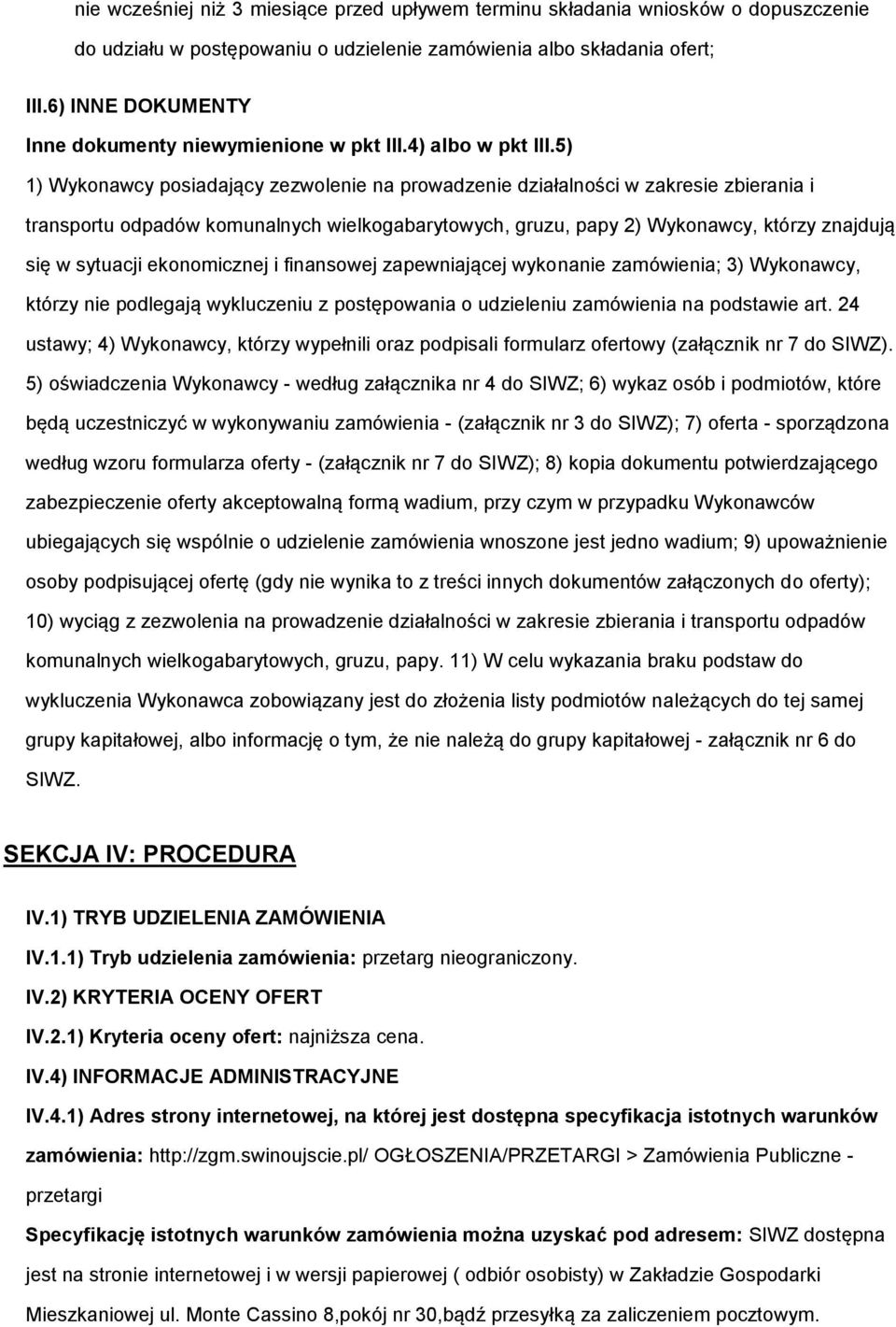 5) 1) Wykonawcy posiadający zezwolenie na prowadzenie działalności w zakresie zbierania i transportu odpadów komunalnych wielkogabarytowych, gruzu, papy 2) Wykonawcy, którzy znajdują się w sytuacji