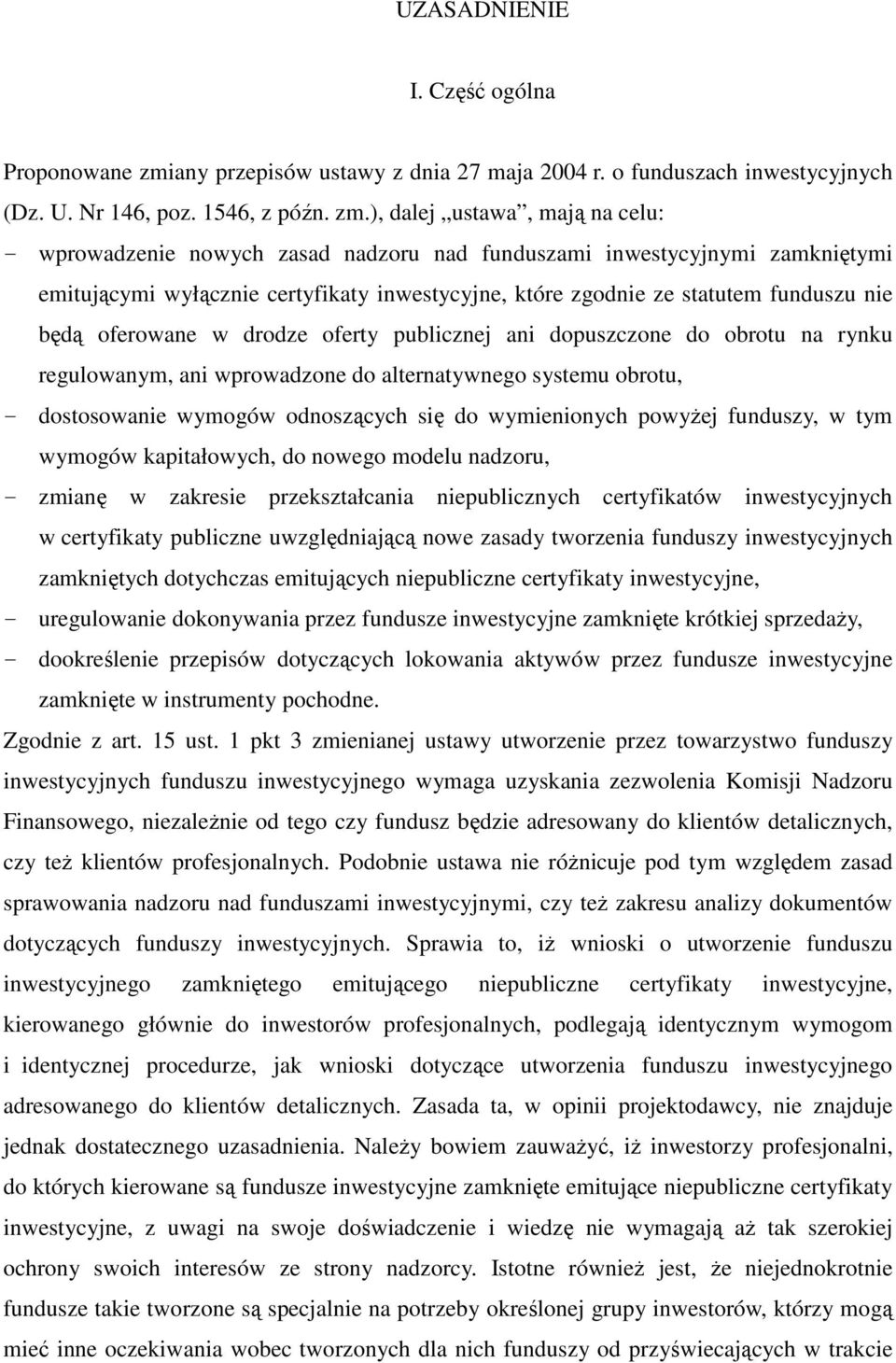 ), dalej ustawa, mają na celu: - wprowadzenie nowych zasad nadzoru nad funduszami inwestycyjnymi zamkniętymi emitującymi wyłącznie certyfikaty inwestycyjne, które zgodnie ze statutem funduszu nie