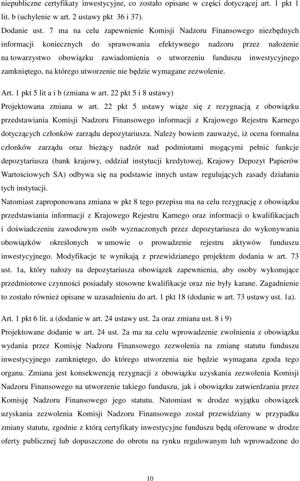 inwestycyjnego zamkniętego, na którego utworzenie nie będzie wymagane zezwolenie. Art. 1 pkt 5 lit a i b (zmiana w art. 22 pkt 5 i 8 ustawy) Projektowana zmiana w art.