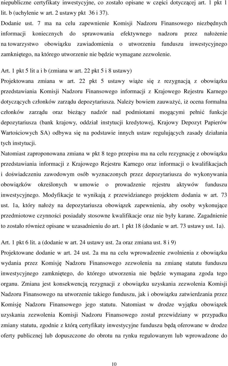 inwestycyjnego zamkniętego, na którego utworzenie nie będzie wymagane zezwolenie. Art. 1 pkt 5 lit a i b (zmiana w art. 22 pkt 5 i 8 ustawy) Projektowana zmiana w art.