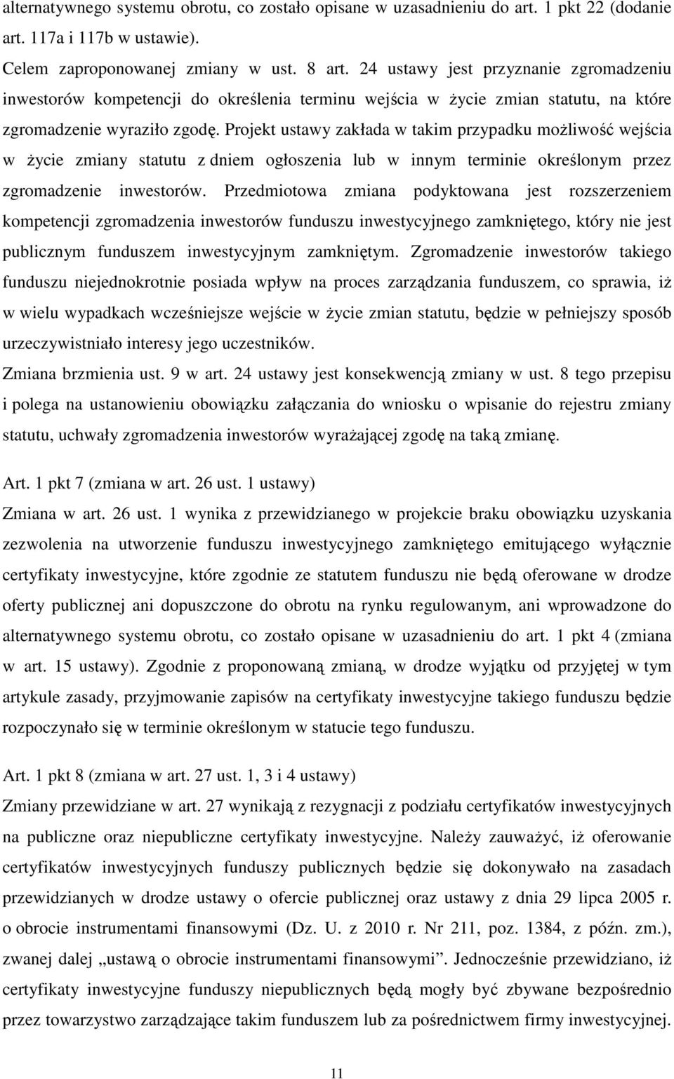 Projekt ustawy zakłada w takim przypadku możliwość wejścia w życie zmiany statutu z dniem ogłoszenia lub w innym terminie określonym przez zgromadzenie inwestorów.