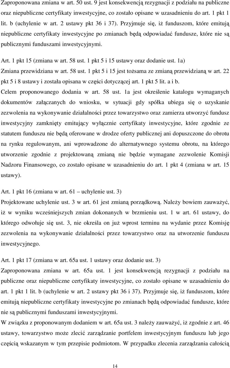 Przyjmuje się, iż funduszom, które emitują niepubliczne certyfikaty inwestycyjne po zmianach będą odpowiadać fundusze, które nie są publicznymi funduszami inwestycyjnymi. Art. 1 pkt 15 (zmiana w art.