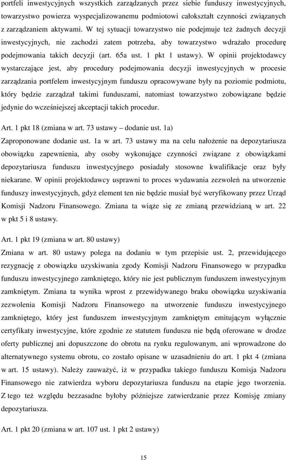 W opinii projektodawcy wystarczające jest, aby procedury podejmowania decyzji inwestycyjnych w procesie zarządzania portfelem inwestycyjnym funduszu opracowywane były na poziomie podmiotu, który