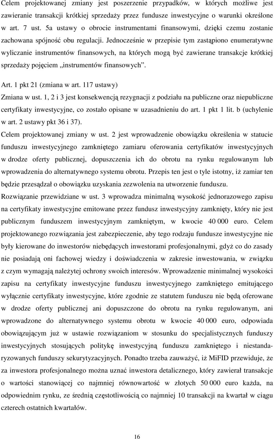 Jednocześnie w przepisie tym zastąpiono enumeratywne wyliczanie instrumentów finansowych, na których mogą być zawierane transakcje krótkiej sprzedaży pojęciem instrumentów finansowych. Art.