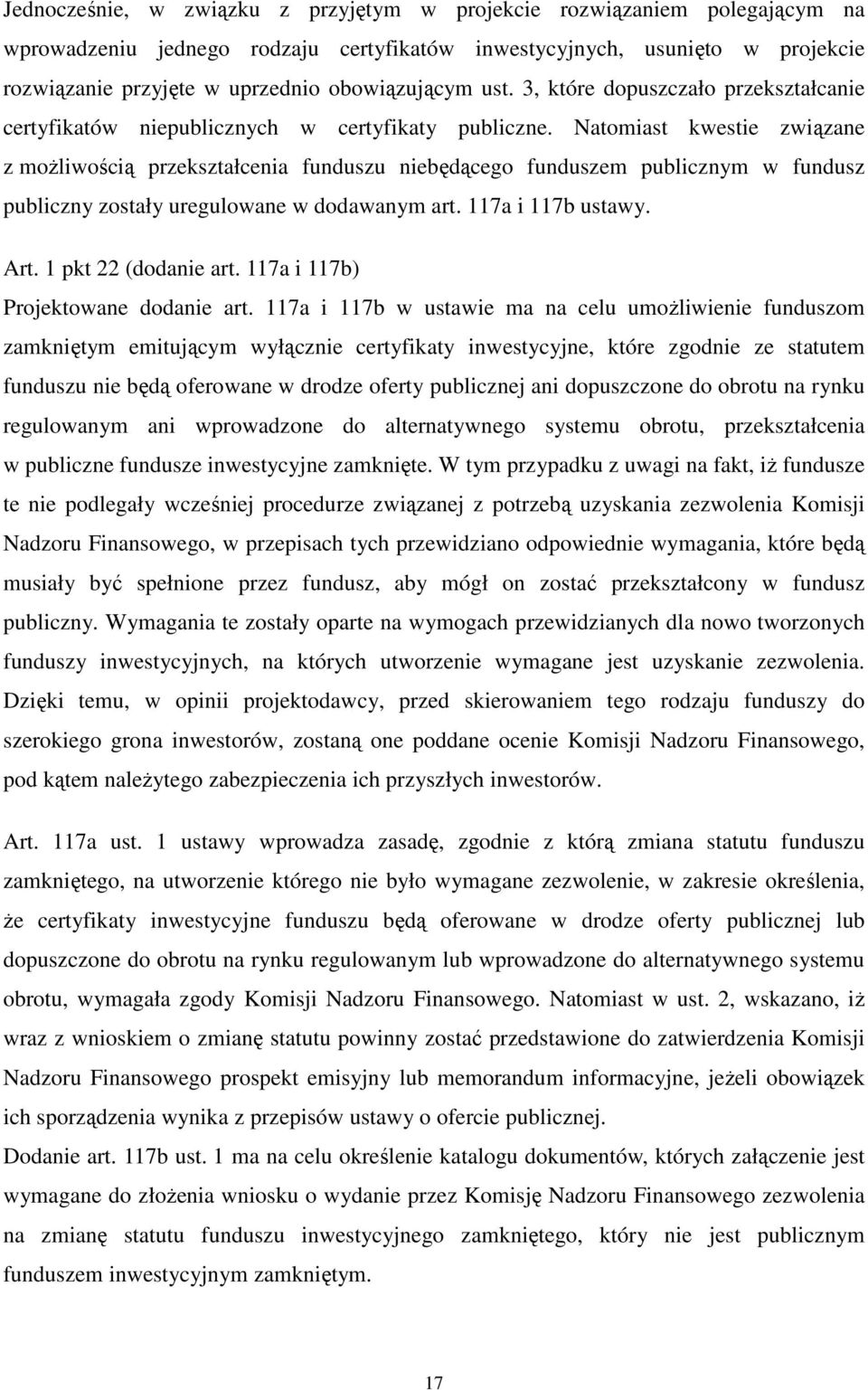 Natomiast kwestie związane z możliwością przekształcenia funduszu niebędącego funduszem publicznym w fundusz publiczny zostały uregulowane w dodawanym art. 117a i 117b ustawy. Art.