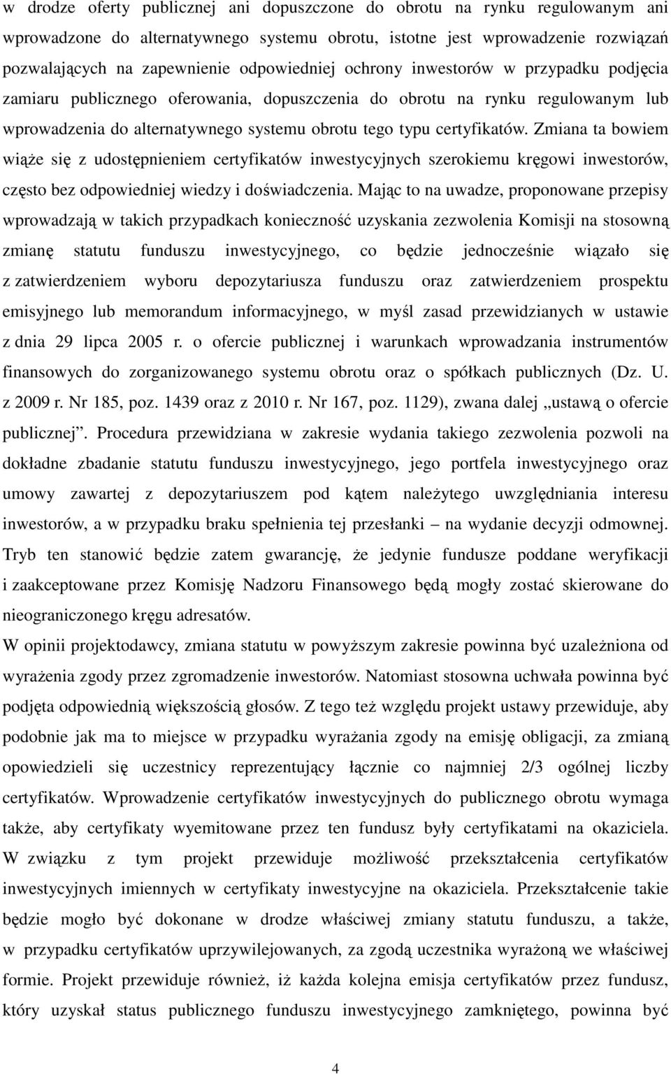 certyfikatów. Zmiana ta bowiem wiąże się z udostępnieniem certyfikatów inwestycyjnych szerokiemu kręgowi inwestorów, często bez odpowiedniej wiedzy i doświadczenia.