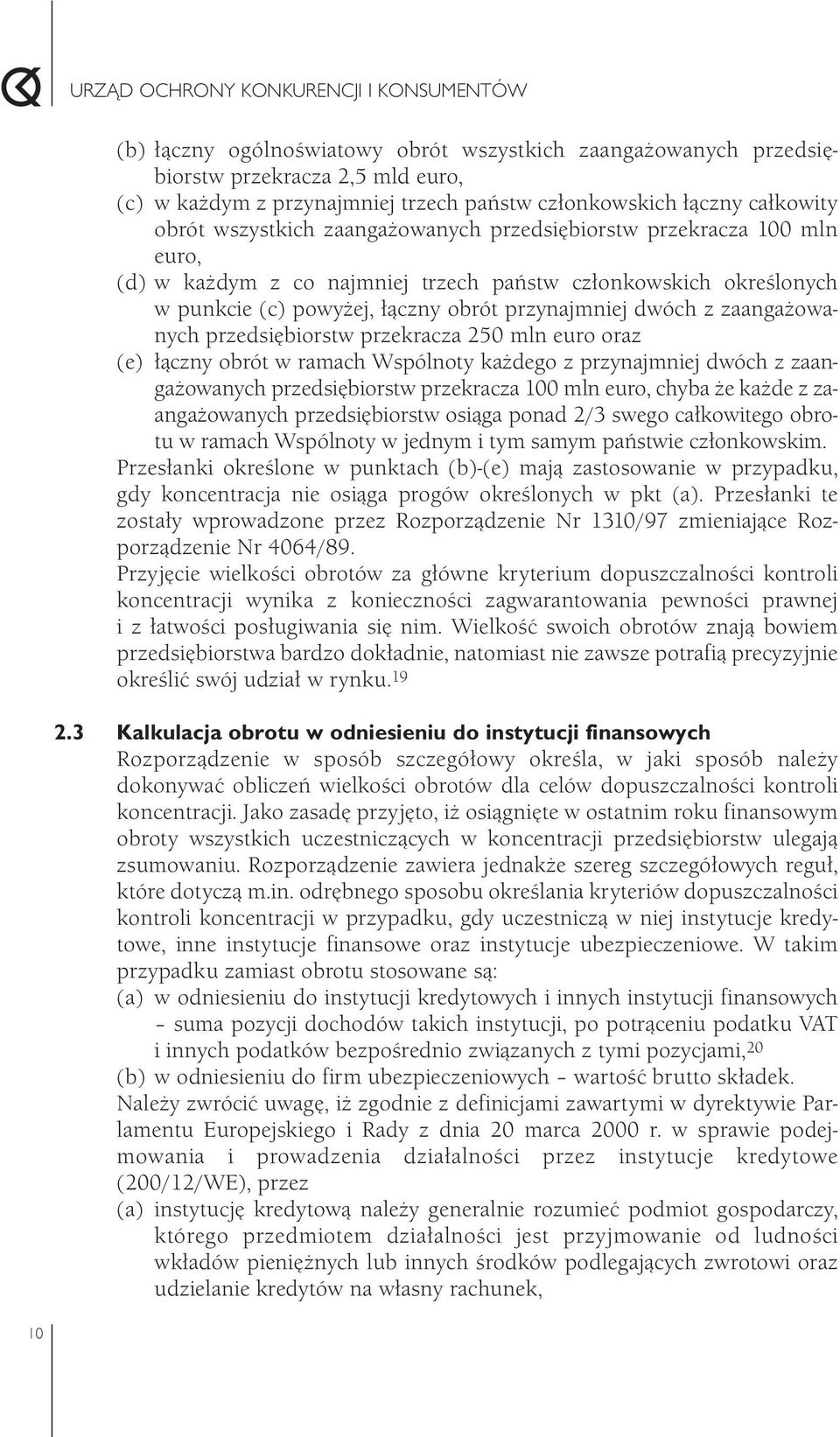 przedsiębiorstw przekracza 250 mln euro oraz (e) łączny obrót w ramach Wspólnoty każdego z przynajmniej dwóch z zaangażowanych przedsiębiorstw przekracza 100 mln euro, chyba że każde z zaangażowanych